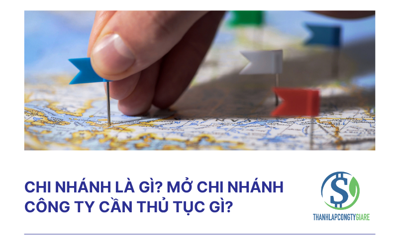 Chi nhánh là gì? Mở chi nhánh công ty cần thủ tục gì?